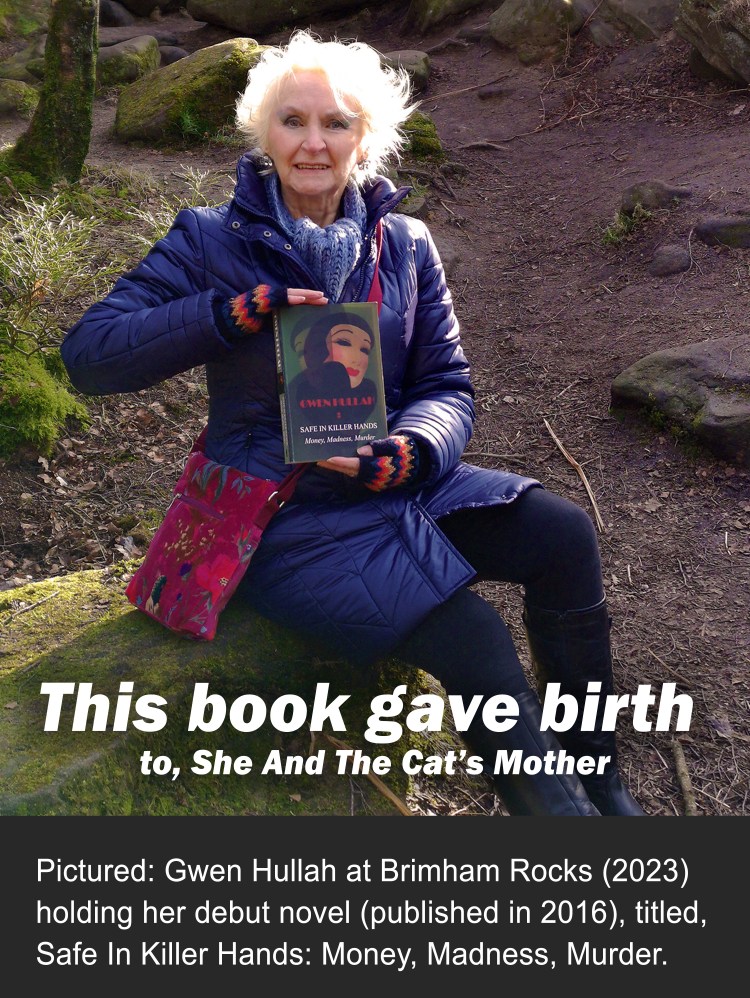 Image shows Gwen Hullah at Brimham Rocks (2023) holding her debut novel (published in 2016), titled, Safe In Killer Hands: Money, Madness, Murder. Caption on image states: This book gave birth to She And The Cat's Mother (book publishing partnership).